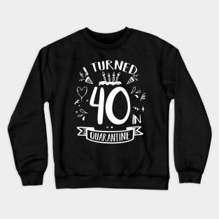 I Turned 40 In Quarantine Crewneck Sweatshirt